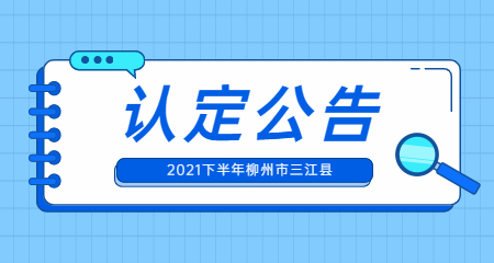 2021下半年柳州市三江县中小学教师资格认定工作的通知