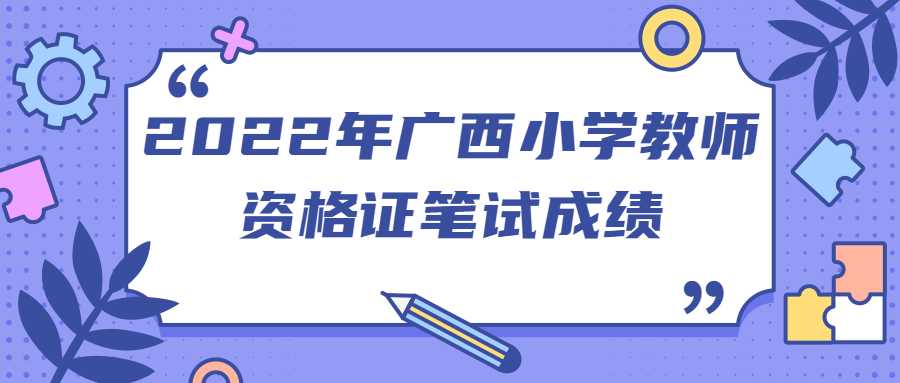 2022年广西小学教师资格证笔试成绩